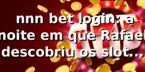 🎰 nnn bet login: a noite em que Rafael descobriu os slots no nnn bet